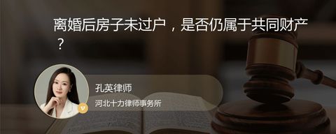 离婚后房子未过户，是否仍属于共同财产？