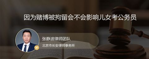 因为赌博被拘留会不会影响儿女考公务员