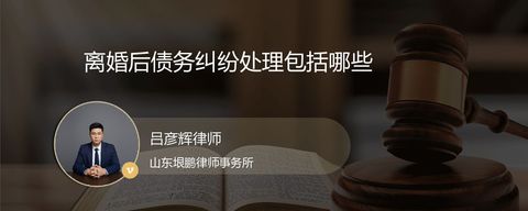 离婚后债务纠纷处理包括哪些