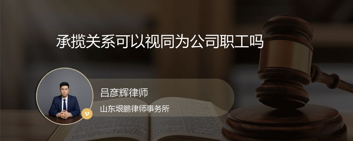 承揽关系可以视同为公司职工吗