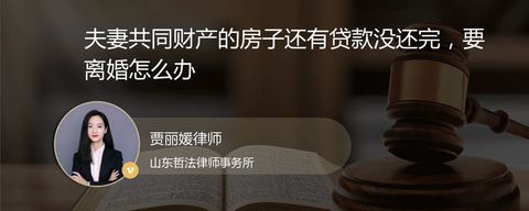 夫妻共同财产的房子还有贷款没还完，要离婚怎么办