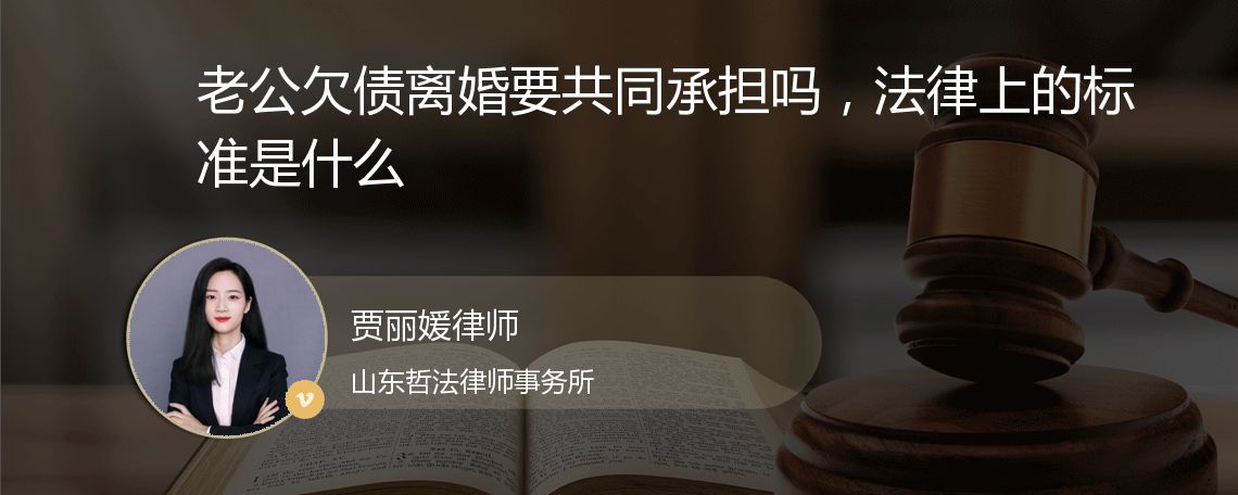 老公欠债离婚要共同承担吗，法律上的标准是什么