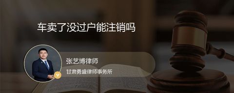 车卖了没过户能注销吗