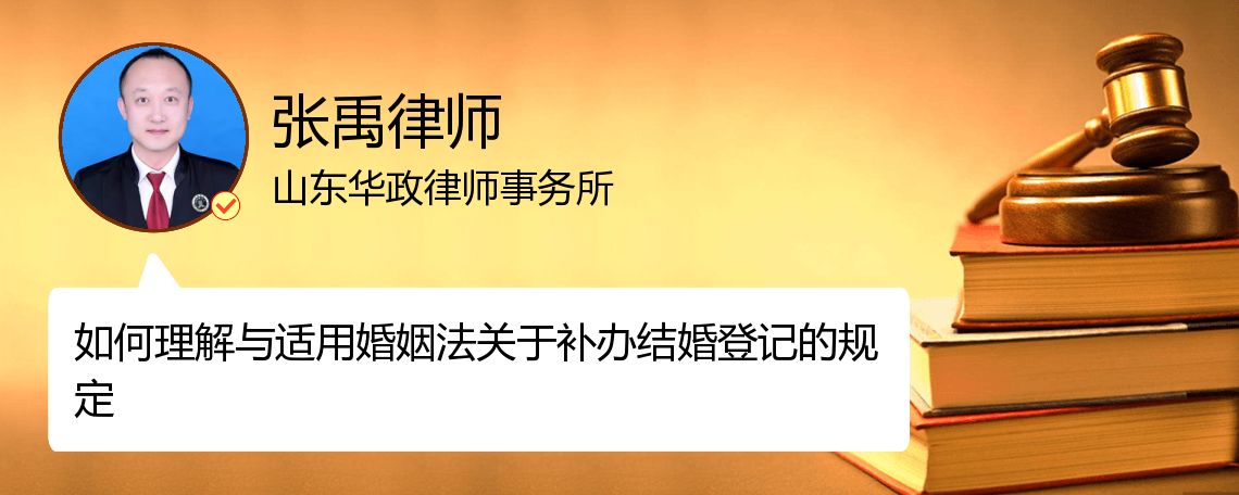 如何理解与适用婚姻法关于补办结婚登记的规定