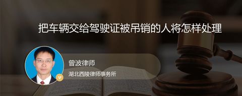 把车辆交给驾驶证被吊销的人将怎样处理