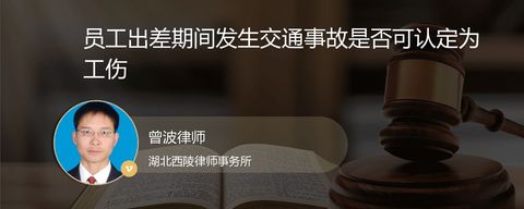 员工出差期间发生交通事故是否可认定为工伤