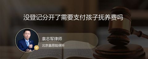 没登记分开了需要支付孩子抚养费吗