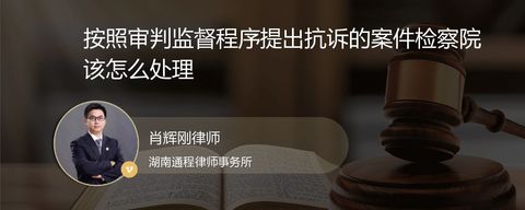 按照审判监督程序提出抗诉的案件检察院该怎么处理